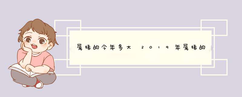 属猪的今年多大 2019年属猪的人多大